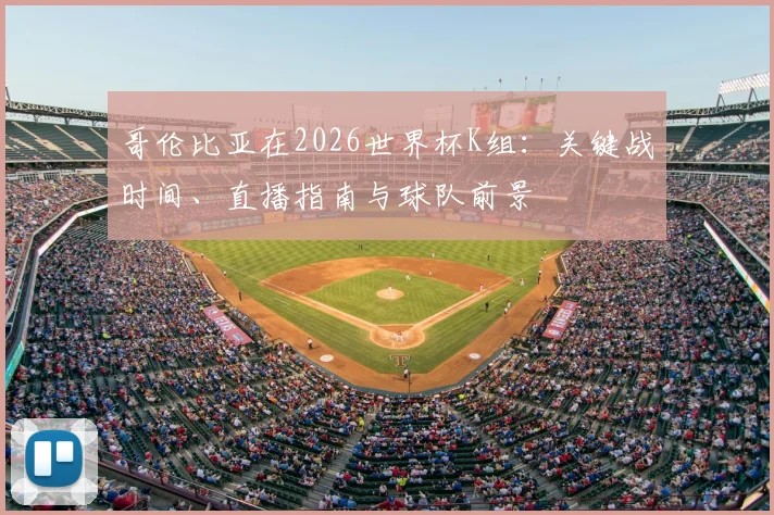 哥伦比亚在2026世界杯K组：关键战时间、直播指南与球队前景