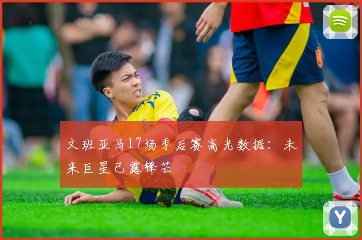 文班亚马17场季后赛高光数据：未来巨星已露锋芒