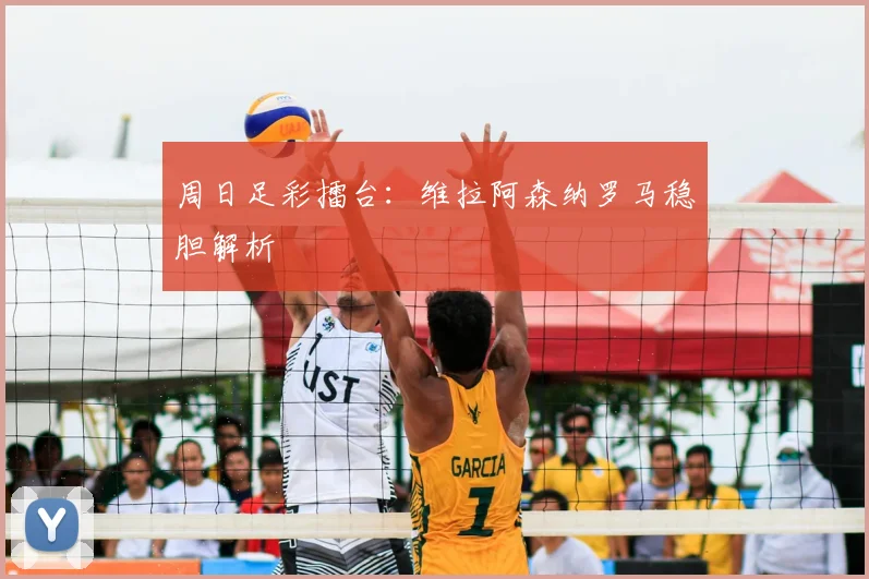 周日足彩擂台：维拉阿森纳罗马稳胆解析